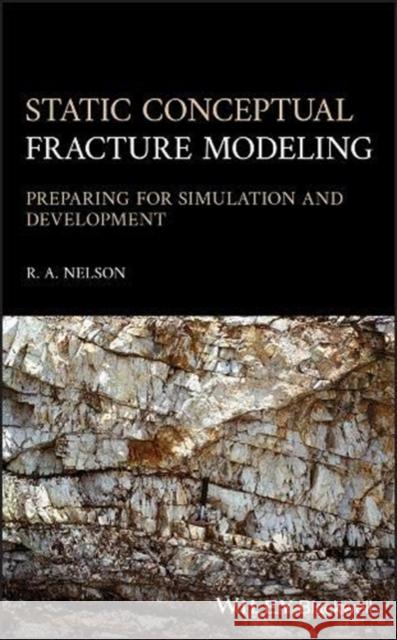 Static Conceptual Fracture Modeling: Preparing for Simulation and Development Ronald A. Nelson 9781119596936 Wiley-Blackwell
