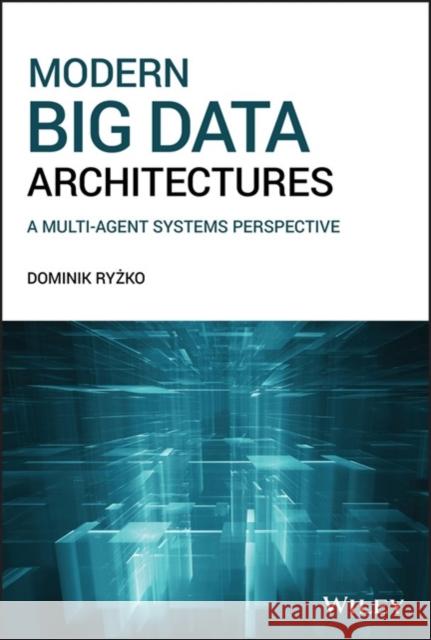 Modern Big Data Architectures: A Multi-Agent Systems Perspective Ryzko, Dominik 9781119597841 John Wiley & Sons Inc