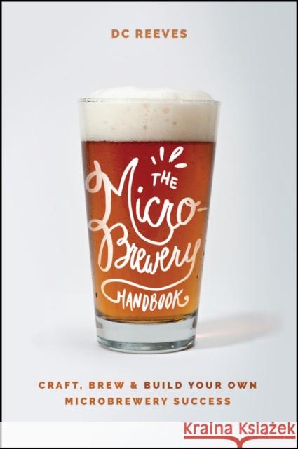 The Microbrewery Handbook: Craft, Brew, and Build Your Own Microbrewery Success Reeves, DC 9781119598046 Wiley