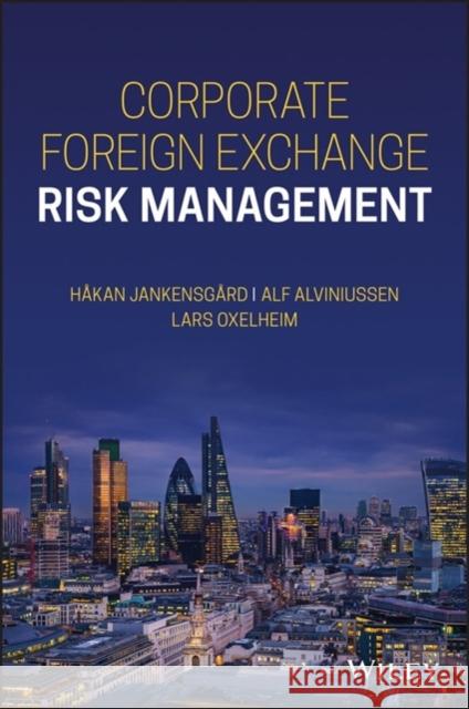 Corporate Foreign Exchange Risk Management Lars Oxelheim Alf Alviniussen Hakan Jankensgard 9781119598862 Wiley