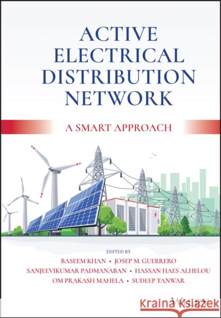 Active Electrical Distribution Network: A Smart Approach Baseem Khan Josep M. Guerrero Sanjeevkumar Padmanaban 9781119599517