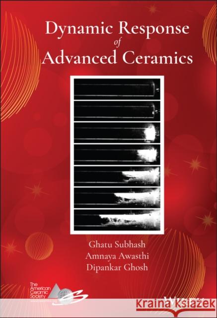 Dynamic Response of Advanced Ceramics Ghatu Subhash Dipankar Ghosh Amnaya Prakash 9781119599777 Wiley-American Ceramic Society