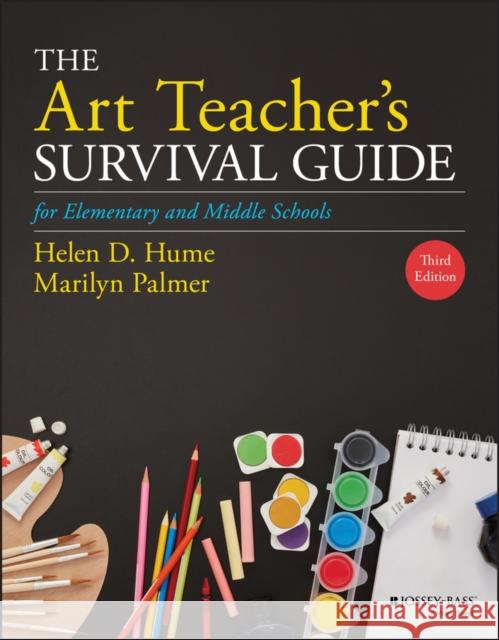 The Art Teacher's Survival Guide for Elementary and Middle Schools Helen D. Hume Marilyn Palmer 9781119600084
