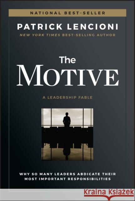 The Motive: Why So Many Leaders Abdicate Their Most Important Responsibilities Lencioni, Patrick M. 9781119600459
