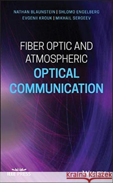 Fiber Optic and Atmospheric Optical Communication Nathan Blaunstein Shlomo Engelberg Evgenii Krouk 9781119601999