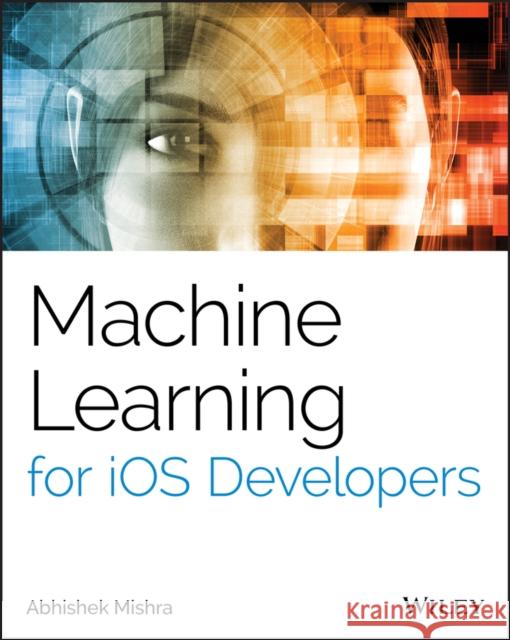 Machine Learning for IOS Developers Mishra, Abhishek 9781119602873 Sybex