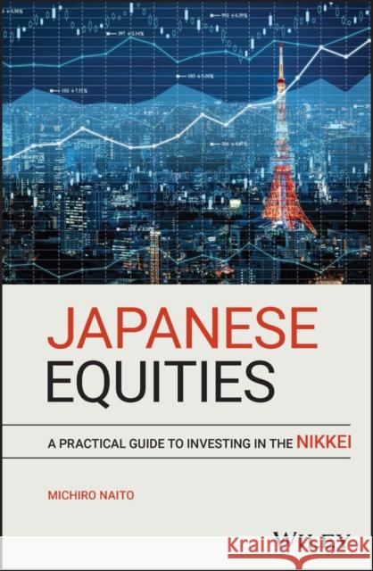 Japanese Equities: A Practical Guide to Investing in the Nikkei Naito, Michiro 9781119603665 Wiley