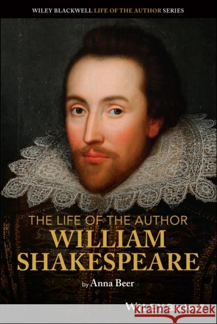 The Life of the Author: William Shakespeare Beer, Anna 9781119605218 Wiley-Blackwell