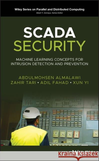 Scada Security: Machine Learning Concepts for Intrusion Detection and Prevention Abdulmohsen Almalawi Zahir Tari Adil Fahad 9781119606031 Wiley