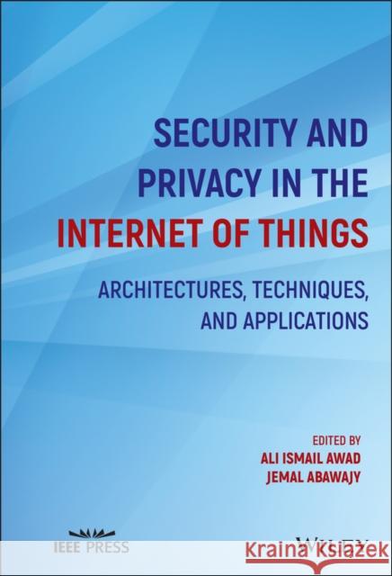 Security and Privacy in the Internet of Things: Architectures, Techniques, and Applications Ali I. Awad Jemal Abawajy 9781119607748 Wiley-IEEE Press