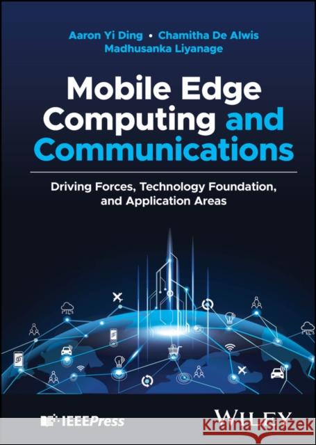 Mobile Edge Computing and Communications: Driving Forces, Technology Foundation, and Application Areas Aaron Yi Ding Madhusanka Liyanage 9781119611523 Wiley