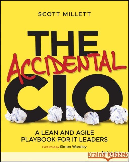 The Accidental CIO: A Lean and Agile Playbook for IT Leaders Scott Millett 9781119612094 Wiley