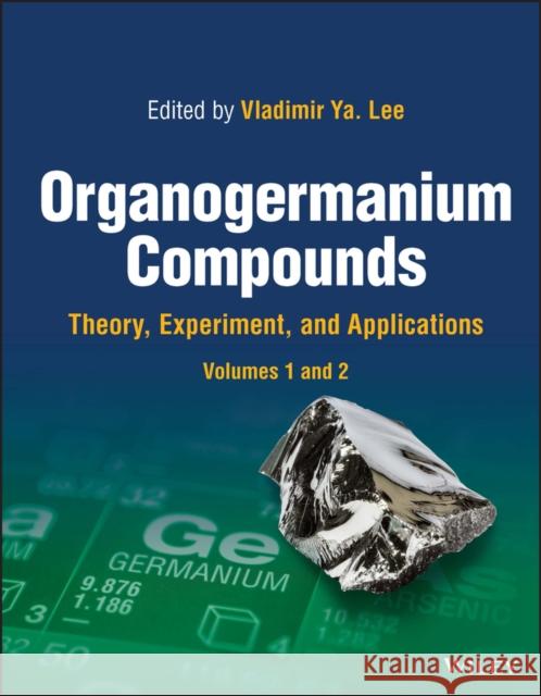 Organogermanium Compounds: Theory, Experiment, and Applications, 2 Volumes Lee, Vladimir Ya 9781119613435 John Wiley and Sons Ltd