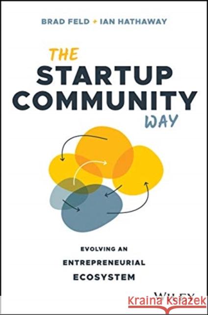 The Startup Community Way: Evolving an Entrepreneurial Ecosystem Feld, Brad 9781119613602 Wiley