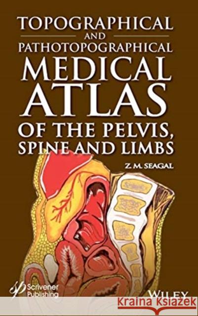 Topographical and Pathotopographical Medical Atlas of the Pelvis, Spine, and Limbs Z. M. Seagal 9781119614258 Wiley-Scrivener