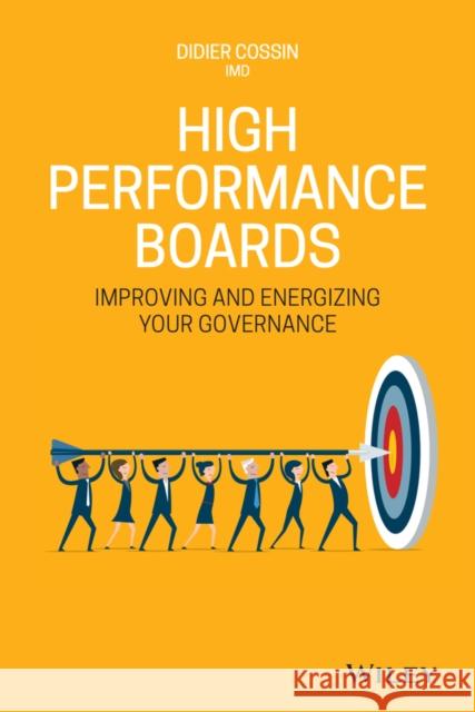 High Performance Boards: Improving and Energizing Your Governance Cossin, Didier 9781119615651 Wiley