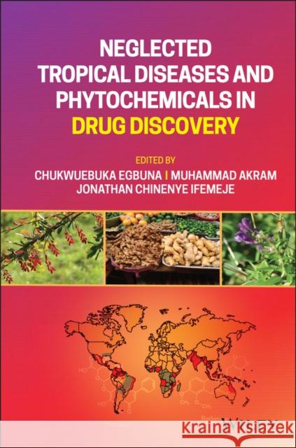 Neglected Tropical Diseases and Phytochemicals in Drug Discovery Chukwuebuka Egbuna Muhammad Akram Jonathan Chinenye Ifemeje 9781119616603 Wiley
