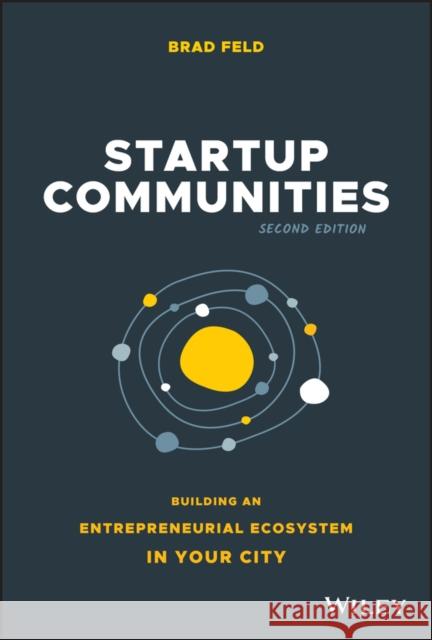 Startup Communities: Building an Entrepreneurial Ecosystem in Your City Feld, Brad 9781119617655 John Wiley & Sons Inc