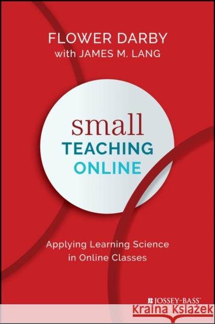 Small Teaching Online: Applying Learning Science in Online Classes Flower Darby James M. Lang 9781119619093 Jossey-Bass