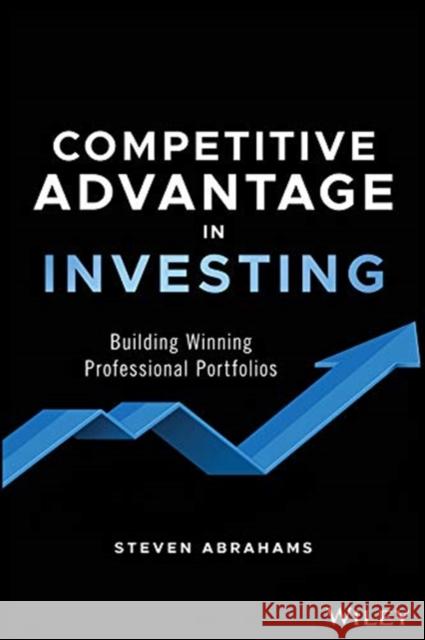 Competitive Advantage in Investing: Building Winning Professional Portfolios Abrahams, Steven 9781119619840 Wiley