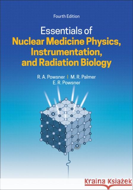 Essentials of Nuclear Medicine Physics, Instrumentation, and Radiation Biology Rachel A. Powsner Matthew R. Palmer Edward R. Powsner 9781119620990