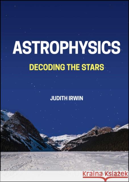 Astrophysics: Decoding the Stars Judith Ann Irwin 9781119623557