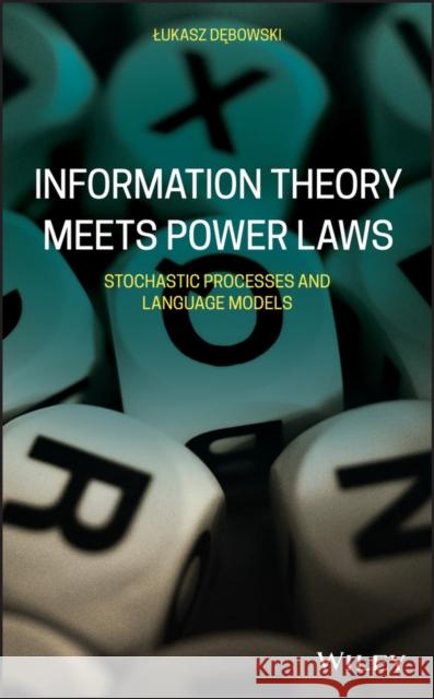 Information Theory Meets Power Laws: Stochastic Processes and Language Models Debowski, Lukasz 9781119625278 Wiley