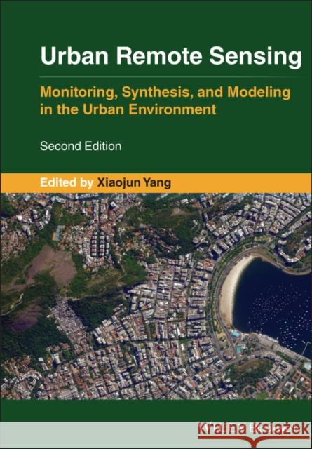Urban Remote Sensing: Monitoring, Synthesis and Modeling in the Urban Environment Yang, Xiaojun X. 9781119625841 Wiley-Blackwell