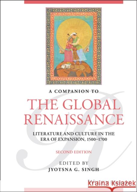 A Companion to the Global Renaissance: Literature and Culture in the Era of Expansion, 1500-1700 Singh, Jyotsna G. 9781119626268