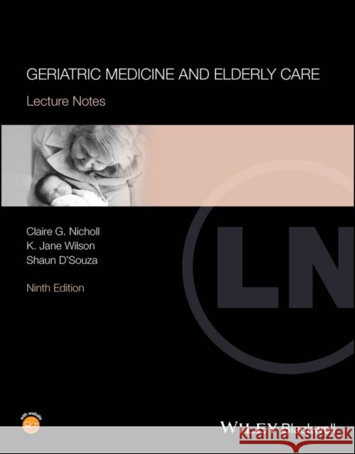 Lecture Notes: Geriatric Medicine and Elderly Care , Ninth Edition Shaun (Addenbrooke's Hospital, Cambridge) D'Souza 9781119627593 Wiley-Blackwell