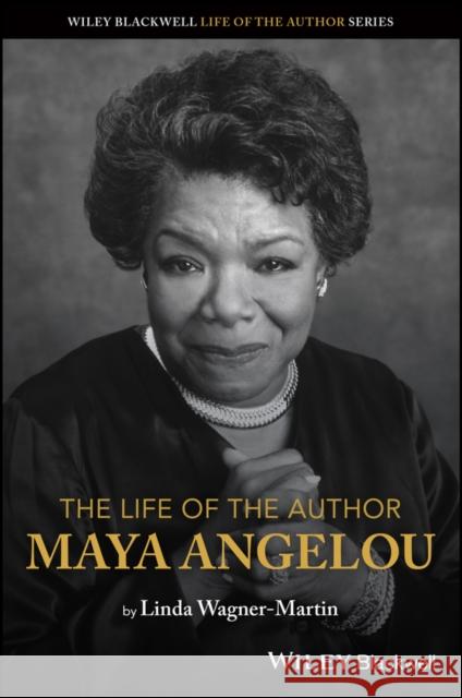 The Life of the Author: Maya Angelou Wagner-Martin, Linda 9781119629108 John Wiley and Sons Ltd