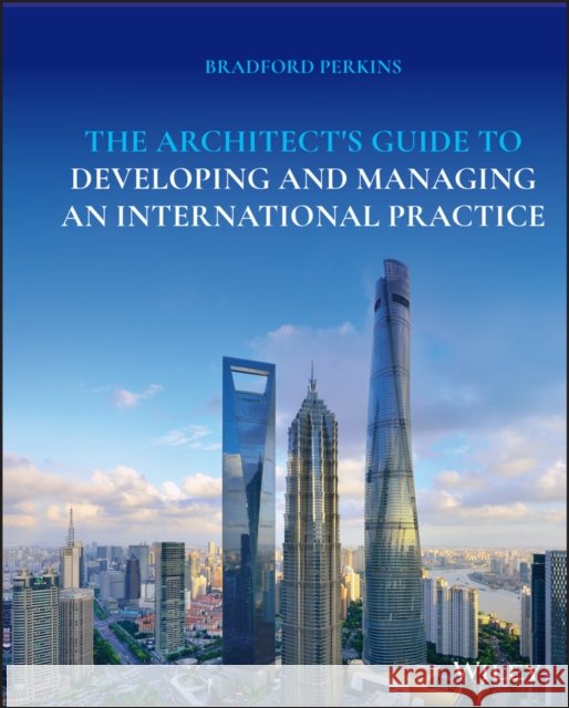 The Architect's Guide to Developing and Managing an International Practice Bradford Perkins 9781119630166 Wiley