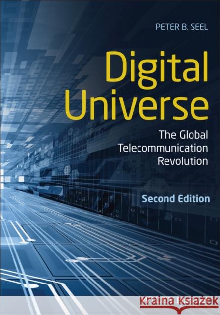 Digital Universe: The Global Telecommunication Revolution Seel, Peter B. 9781119630944 John Wiley and Sons Ltd