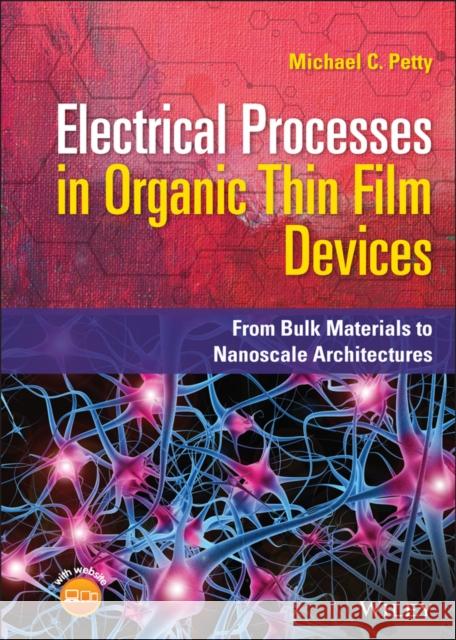 Electrical Processes in Organic Thin Film Devices: From Bulk Materials to Nanoscale Architectures Petty, Michael C. 9781119631279