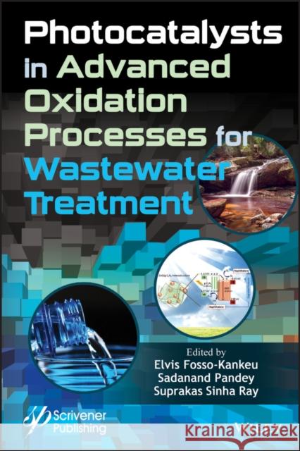 Photocatalysts in Advanced Oxidation Processes for Wastewater Treatment Sadanand Pandey Suprakas Sinha Ray 9781119631392