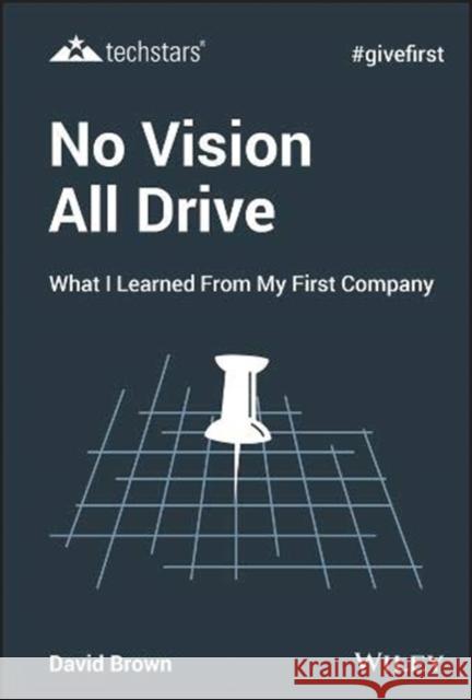 No Vision All Drive: What I Learned from My First Company Brown, David 9781119632801 Wiley