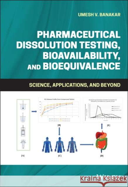 Pharmaceutical Dissolution Testing, Bioavailability, and Bioequivalence: Science, Applications, and Beyond Umesh V. Banakar 9781119634607 Wiley