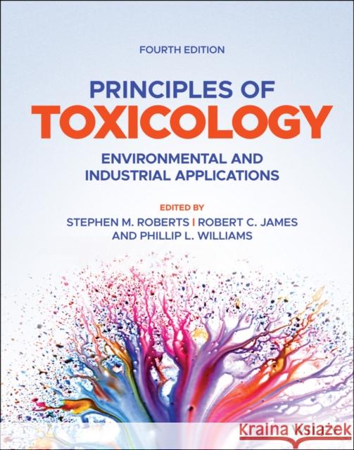 Principles of Toxicology: Environmental and Industrial Applications Robert C. James Stephen M. Roberts Phillip L. Williams 9781119635178 Wiley