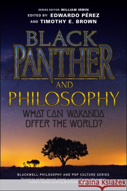 Black Panther and Philosophy: What Can Wakanda Offer the World? Irwin, William 9781119635840