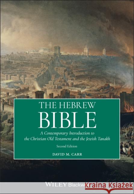 The Hebrew Bible: A Contemporary Introduction to the Christian Old Testament and the Jewish Tanakh Carr, David M. 9781119636670