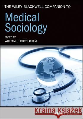 The Wiley Blackwell Companion to Medical Sociology William C. Cockerham 9781119637585