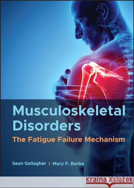 Musculoskeletal Disorders: The Fatigue Failure Mechanism Sean Gallagher Mary F. Barbe 9781119640042