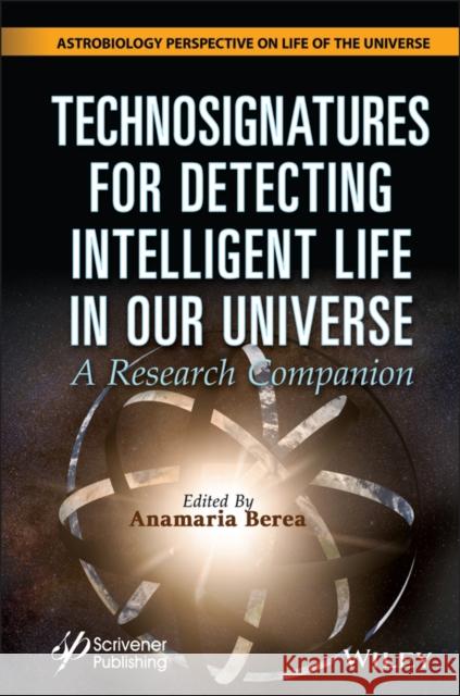 Technosignatures for Detecting Intelligent Life in Our Universe: A Research Companion Berea, Anamaria 9781119640400 Wiley-Scrivener