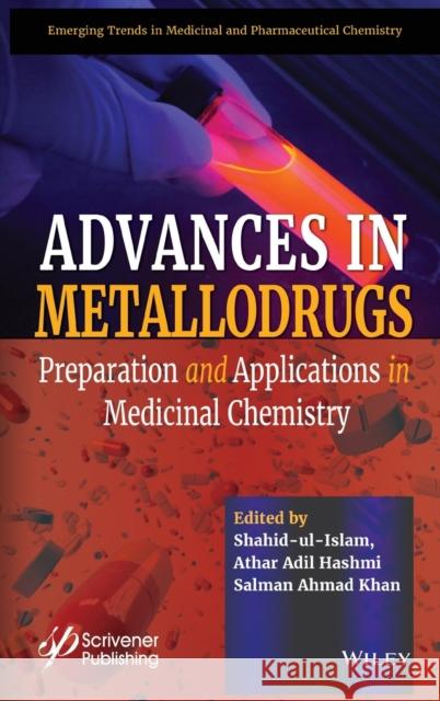Advances in Metallodrugs: Preparation and Applications in Medicinal Chemistry Shahid Ul-Islam Athar Adil Hashmi Salman Ahmad Khan 9781119640424 Wiley-Scrivener