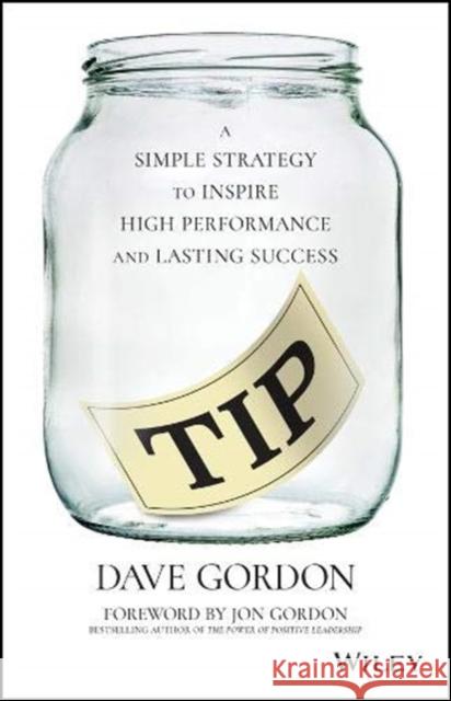 Tip: A Simple Strategy to Inspire High Performance and Lasting Success Gordon, Dave 9781119641445 Wiley