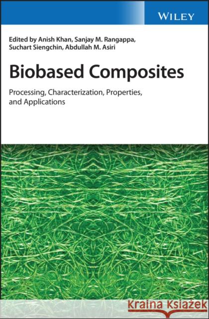 Biobased Composites: Processing, Characterization, Properties, and Applications Khan, Anish 9781119641797