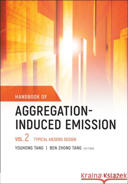Handbook of Aggregation-Induced Emission, Volume 2: Typical Aiegens Design Youhong Tang Ben Zhong Tang 9781119642985