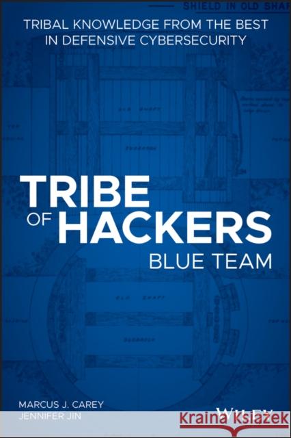 Tribe of Hackers Blue Team: Tribal Knowledge from the Best in Defensive Cybersecurity Carey, Marcus J. 9781119643418 Wiley