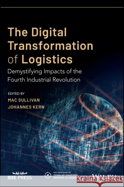 The Digital Transformation of Logistics: Demystifying Impacts of the Fourth Industrial Revolution Kern, Johannes 9781119646396 Wiley-IEEE Press
