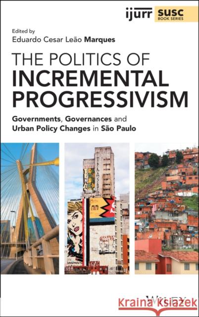 The Politics of Incremental Progressivism: Governments, Governances and Urban Policy Changes in São Paulo Cesar Leão Marques, Eduardo 9781119647829